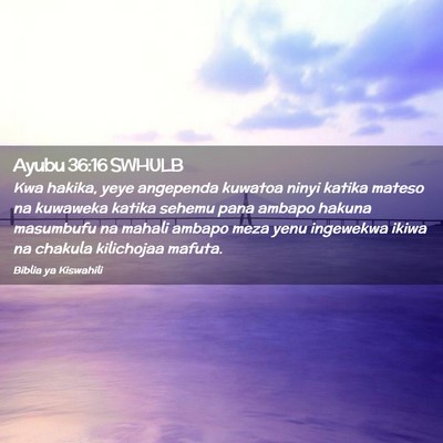Picture 02 - Ayubu 36:16 SWHULB - Kwa hakika, yeye angependa kuwatoa ninyi katika - Bible Verse Picture