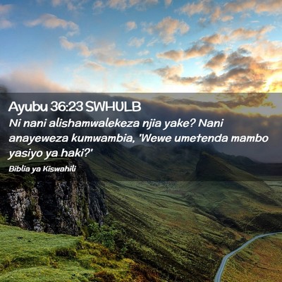Picture 02 - Ayubu 36:23 SWHULB - Ni nani alishamwalekeza njia yake? Nani anayeweza - Bible Verse Picture