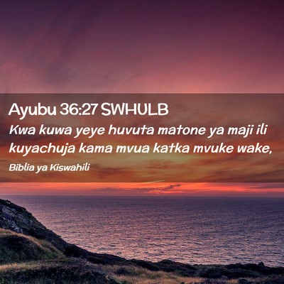 Picture 02 - Ayubu 36:27 SWHULB - Kwa kuwa yeye huvuta matone ya maji ili kuyachuja - Bible Verse Picture