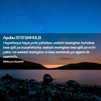 Picture 02 - Ayubu 37:13 SWHULB - Huyafanya haya yote yatokee; wakati mwingine - Bible Verse Picture