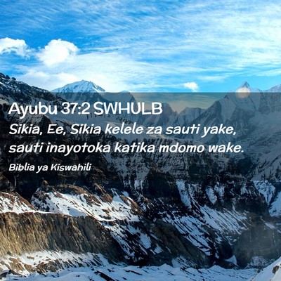 Picture 02 - Ayubu 37:2 SWHULB - Sikia, Ee, Sikia kelele za sauti yake, sauti - Bible Verse Picture