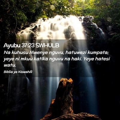 Picture 02 - Ayubu 37:23 SWHULB - Na kuhusu Mwenye nguvu, hatuwezi kumpata; yeye ni - Bible Verse Picture