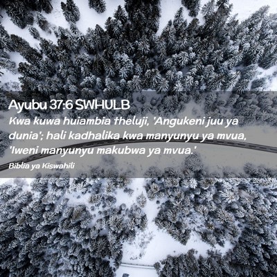 Picture 02 - Ayubu 37:6 SWHULB - Kwa kuwa huiambia theluji, 'Angukeni juu ya - Bible Verse Picture