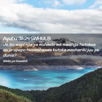 Picture 02 - Ayubu 38:24 SWHULB - Je iko wapi njia ya mshindo wa mwanga hutokea au - Bible Verse Picture