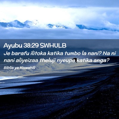 Picture 02 - Ayubu 38:29 SWHULB - Je barafu ilitoka katika tumbo la nani? Na ni - Bible Verse Picture