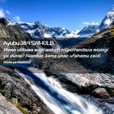 Picture 02 - Ayubu 38:4 SWHULB - Wewe ulikuwa wapi wakati nilipoitandaza misingi - Bible Verse Picture