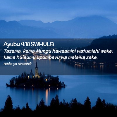Picture 02 - Ayubu 4:18 SWHULB - Tazama, kama Mungu hawaamini watumishi wake; kama - Bible Verse Picture