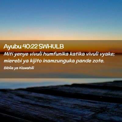 Picture 02 - Ayubu 40:22 SWHULB - Miti yenye vivuli humfunika katika vivuli vyake; - Bible Verse Picture