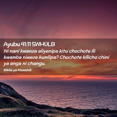 Picture 02 - Ayubu 41:11 SWHULB - Ni nani kwanza aliyenipa kitu chochote ili kwamba - Bible Verse Picture