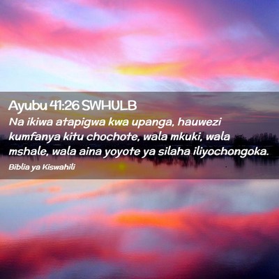 Picture 02 - Ayubu 41:26 SWHULB - Na ikiwa atapigwa kwa upanga, hauwezi kumfanya - Bible Verse Picture