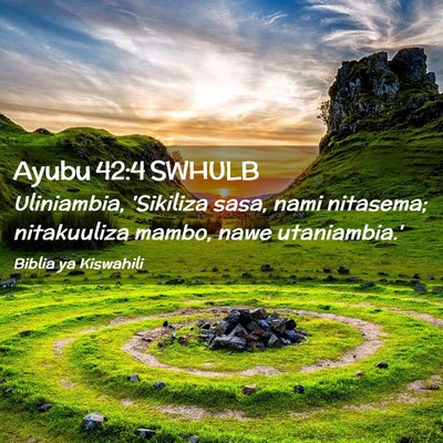 Picture 02 - Ayubu 42:4 SWHULB - Uliniambia, 'Sikiliza sasa, nami nitasema; - Bible Verse Picture