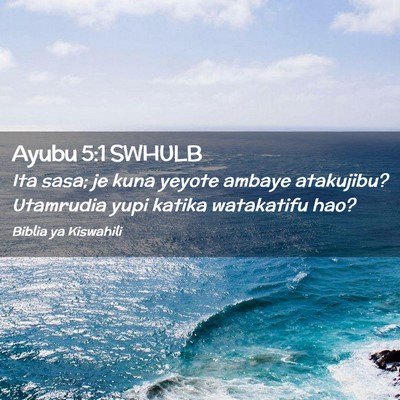 Picture 02 - Ayubu 5:1 SWHULB - Ita sasa; je kuna yeyote ambaye atakujibu? - Bible Verse Picture