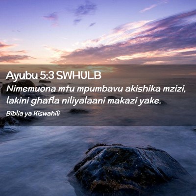 Picture 02 - Ayubu 5:3 SWHULB - Nimemuona mtu mpumbavu akishika mzizi, lakini - Bible Verse Picture