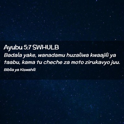 Picture 02 - Ayubu 5:7 SWHULB - Badala yake, wanadamu huzaliwa kwaajili ya taabu, - Bible Verse Picture
