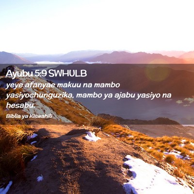 Picture 02 - Ayubu 5:9 SWHULB - yeye afanyae makuu na mambo yasiyochunguzika, - Bible Verse Picture