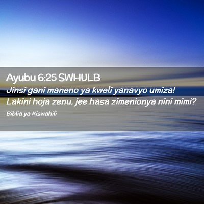 Picture 02 - Ayubu 6:25 SWHULB - Jinsi gani maneno ya kweli yanavyo umiza! Lakini - Bible Verse Picture