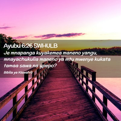 Picture 02 - Ayubu 6:26 SWHULB - Je mnapanga kuyakemea maneno yangu, mnayachukulia - Bible Verse Picture