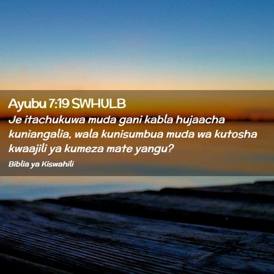 Picture 02 - Ayubu 7:19 SWHULB - Je itachukuwa muda gani kabla hujaacha - Bible Verse Picture