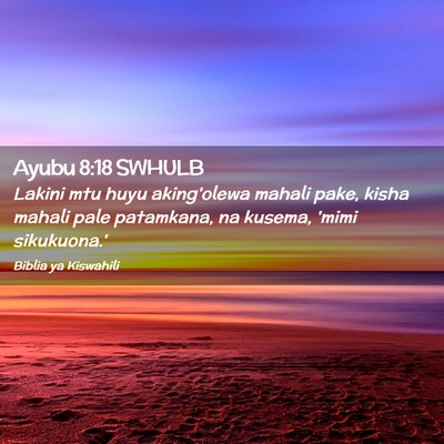 Picture 02 - Ayubu 8:18 SWHULB - Lakini mtu huyu aking'olewa mahali pake, kisha - Bible Verse Picture