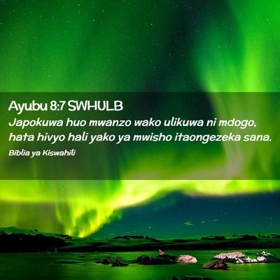 Picture 02 - Ayubu 8:7 SWHULB - Japokuwa huo mwanzo wako ulikuwa ni mdogo, hata - Bible Verse Picture