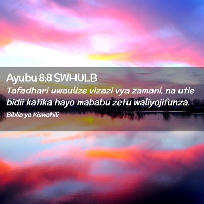 Picture 02 - Ayubu 8:8 SWHULB - Tafadhari uwaulize vizazi vya zamani, na utie - Bible Verse Picture