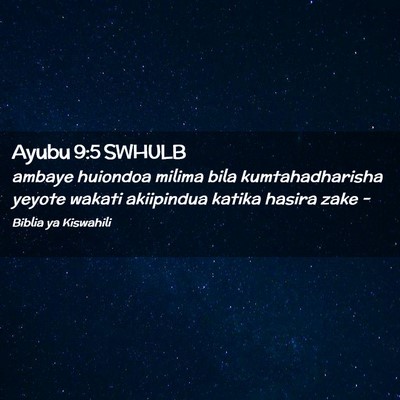 Picture 02 - Ayubu 9:5 SWHULB - ambaye huiondoa milima bila kumtahadharisha - Bible Verse Picture
