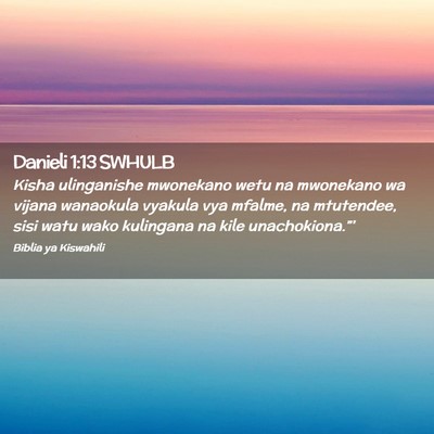 Picture 02 - Danieli 1:13 SWHULB - Kisha ulinganishe mwonekano wetu na mwonekano wa - Bible Verse Picture