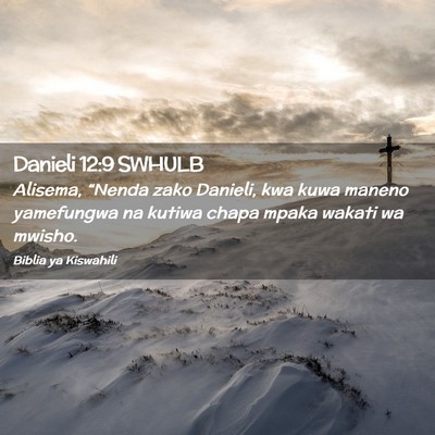 Picture 02 - Danieli 12:9 SWHULB - Alisema, “Nenda zako Danieli, kwa kuwa maneno - Bible Verse Picture