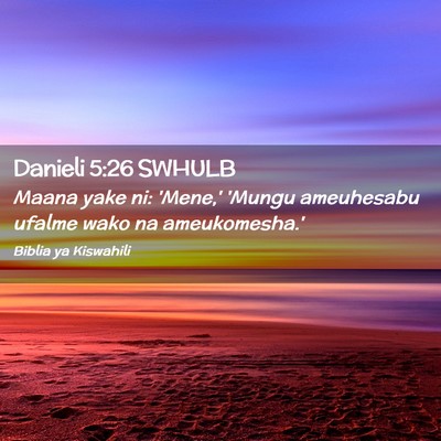 Picture 02 - Danieli 5:26 SWHULB - Maana yake ni: 'Mene,' 'Mungu ameuhesabu ufalme - Bible Verse Picture