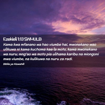 Picture 02 - Ezekieli 1:13 SWHULB - Kama kwa mfanano wa hao viumbe hai, mwonekano wao - Bible Verse Picture