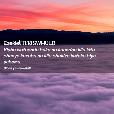 Picture 02 - Ezekieli 11:18 SWHULB - Kisha wataenda huko na kuondoa kila kitu chenye - Bible Verse Picture