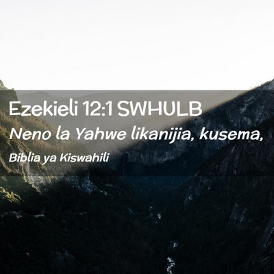 Picture 02 - Ezekieli 12:1 SWHULB - Neno la Yahwe likanijia, - Bible Verse Picture