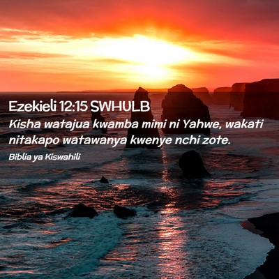 Picture 02 - Ezekieli 12:15 SWHULB - Kisha watajua kwamba mimi ni Yahwe, wakati - Bible Verse Picture