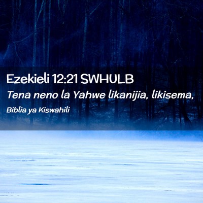 Picture 02 - Ezekieli 12:21 SWHULB - Tena neno la Yahwe likanijia, - Bible Verse Picture