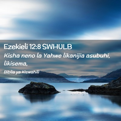 Picture 02 - Ezekieli 12:8 SWHULB - Kisha neno la Yahwe likanijia asubuhi, - Bible Verse Picture