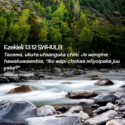 Picture 02 - Ezekieli 13:12 SWHULB - Tazama, ukuta utaanguka chini. Je wengine - Bible Verse Picture