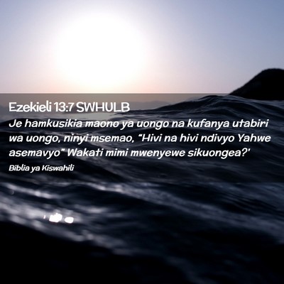 Picture 02 - Ezekieli 13:7 SWHULB - Je hamkusikia maono ya uongo na kufanya utabiri - Bible Verse Picture