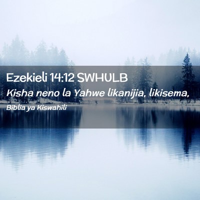 Picture 02 - Ezekieli 14:12 SWHULB - Kisha neno la Yahwe likanijia, - Bible Verse Picture