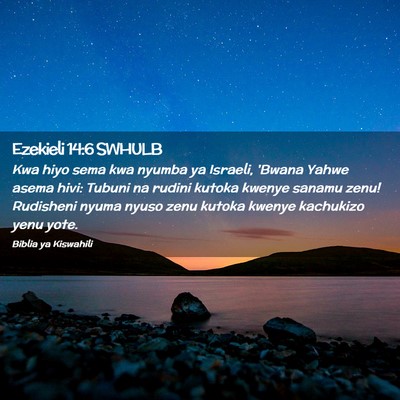 Picture 02 - Ezekieli 14:6 SWHULB - Kwa hiyo sema kwa nyumba ya Israeli, 'Bwana Yahwe - Bible Verse Picture