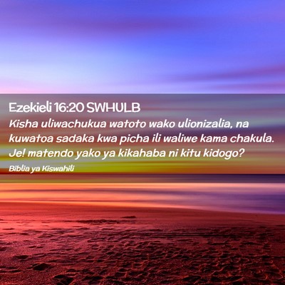 Picture 02 - Ezekieli 16:20 SWHULB - Kisha uliwachukua watoto wako ulionizalia, na - Bible Verse Picture