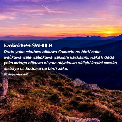 Picture 02 - Ezekieli 16:46 SWHULB - Dada yako mkubwa alikuwa Samaria na binti zake - Bible Verse Picture