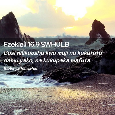 Picture 02 - Ezekieli 16:9 SWHULB - Basi nilikuosha kwa maji na kukufuta damu yako, - Bible Verse Picture