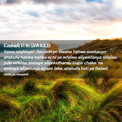 Picture 02 - Ezekieli 17:16 SWHULB - Kama niishivyo! -hivi ndivyo Bwana Yahwe - Bible Verse Picture