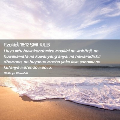 Picture 02 - Ezekieli 18:12 SWHULB - Huyu mtu huwakandamiza maskini na wahitaji, na - Bible Verse Picture