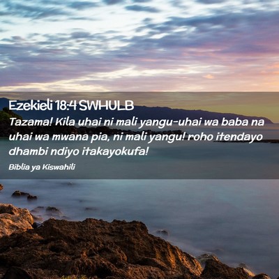 Picture 02 - Ezekieli 18:4 SWHULB - Tazama! Kila uhai ni mali yangu-uhai wa baba na - Bible Verse Picture