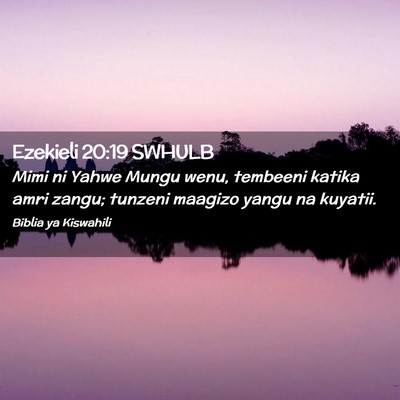 Picture 02 - Ezekieli 20:19 SWHULB - Mimi ni Yahwe Mungu wenu, tembeeni katika amri - Bible Verse Picture