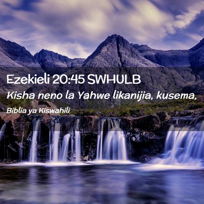 Picture 02 - Ezekieli 20:45 SWHULB - Kisha neno la Yahwe likanijia, - Bible Verse Picture