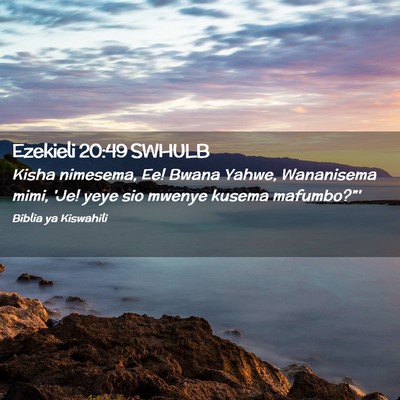 Picture 02 - Ezekieli 20:49 SWHULB - Kisha nimesema, Ee! Bwana Yahwe, Wananisema mimi, - Bible Verse Picture