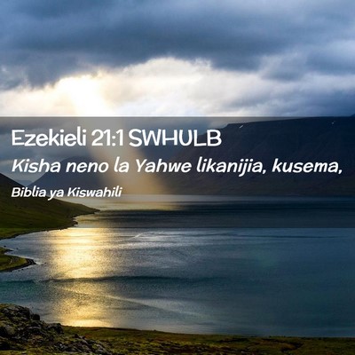 Picture 02 - Ezekieli 21:1 SWHULB - Kisha neno la Yahwe likanijia, - Bible Verse Picture