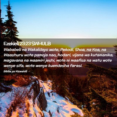 Picture 02 - Ezekieli 23:23 SWHULB - Wababeli na Wakaldayo wote, Pekodi, Shoa, na Koa, - Bible Verse Picture